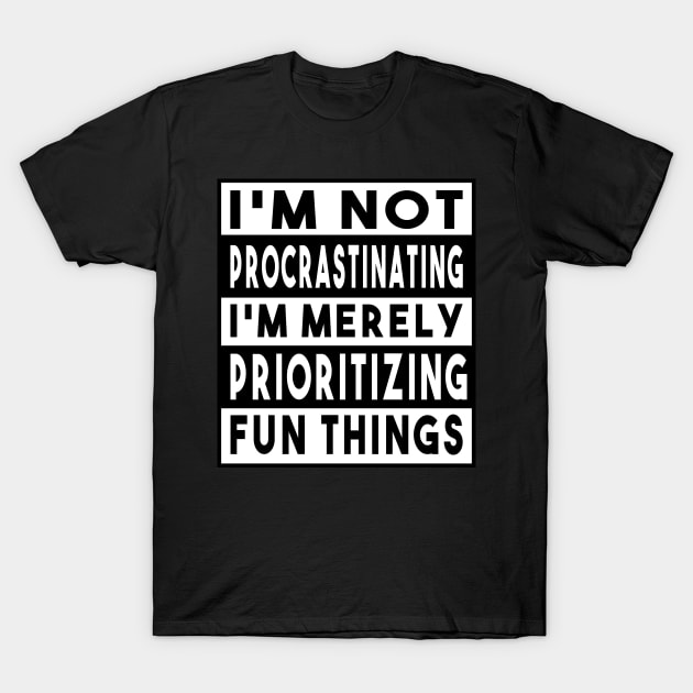 I'm Not Procrastinating... T-Shirt by GoldenGear